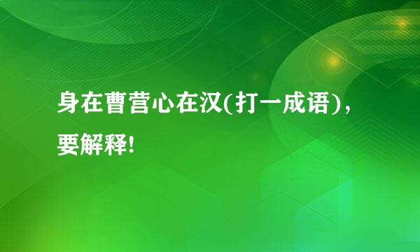 身在曹营心在汉(打一成语)，要解释!