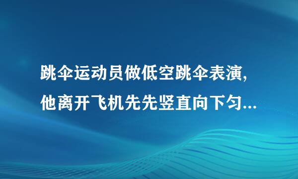 跳伞运动员做低空跳伞表演,他离开飞机先先竖直向下匀加速直线运动加速度大小为a