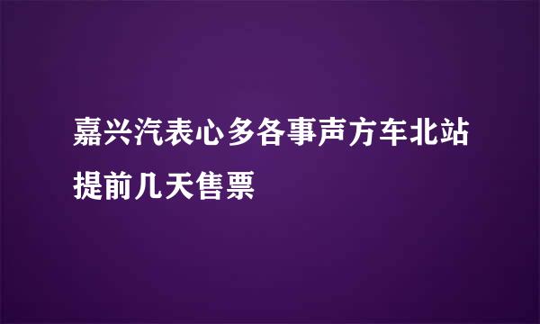 嘉兴汽表心多各事声方车北站提前几天售票