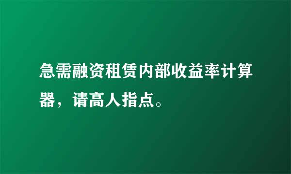 急需融资租赁内部收益率计算器，请高人指点。