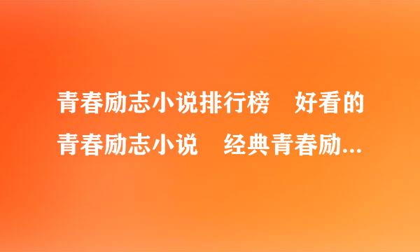 青春励志小说排行榜 好看的青春励志小说 经典青春励志小说 校园青春利承励志小说