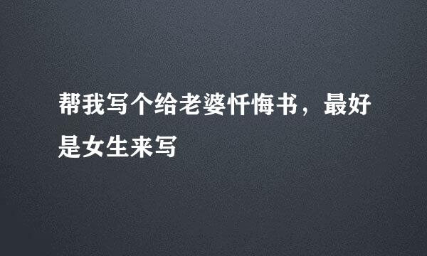 帮我写个给老婆忏悔书，最好是女生来写