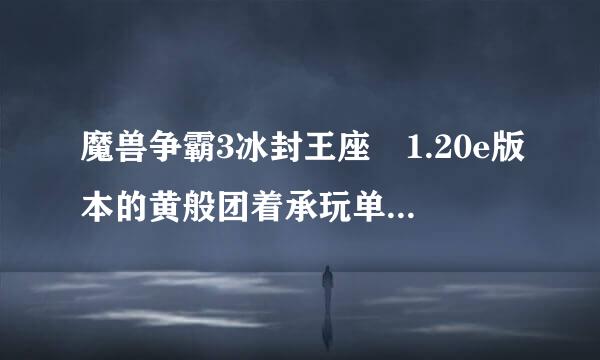 魔兽争霸3冰封王座 1.20e版本的黄般团着承玩单击能玩多大的地图