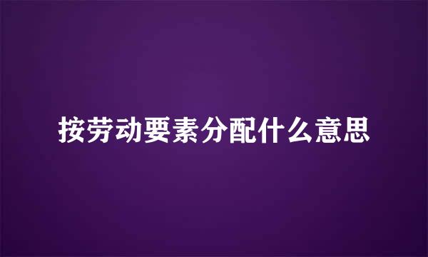 按劳动要素分配什么意思