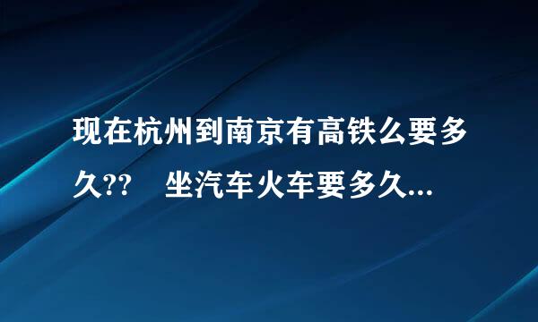 现在杭州到南京有高铁么要多久?? 坐汽车火车要多久 票价如何??