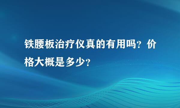 铁腰板治疗仪真的有用吗？价格大概是多少？