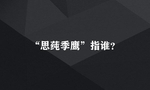 “思莼季鹰”指谁？