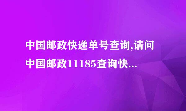 中国邮政快递单号查询,请问中国邮政11185查询快递单号 EI040507643CS.现在来自送货到哪了