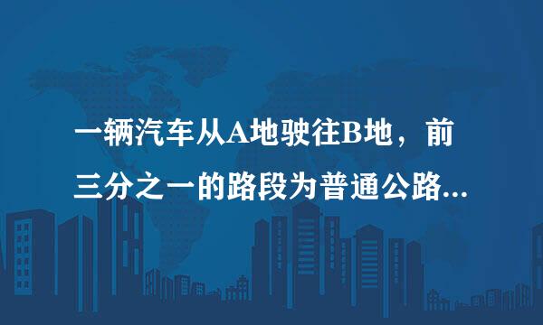 一辆汽车从A地驶往B地，前三分之一的路段为普通公路，其余路段为高速公路，已知汽车在普通公路上行驶的速