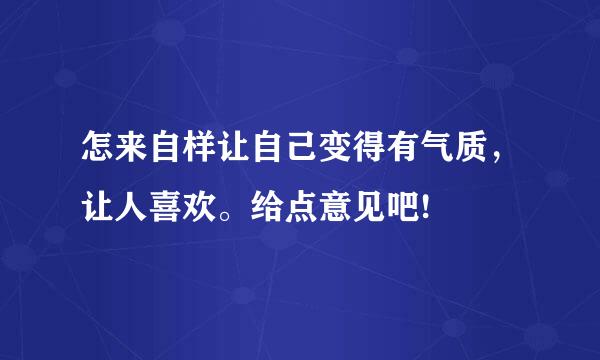 怎来自样让自己变得有气质，让人喜欢。给点意见吧!