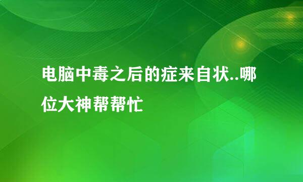 电脑中毒之后的症来自状..哪位大神帮帮忙