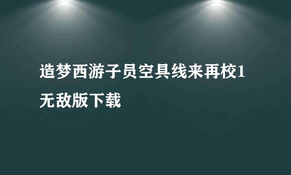 造梦西游子员空具线来再校1无敌版下载