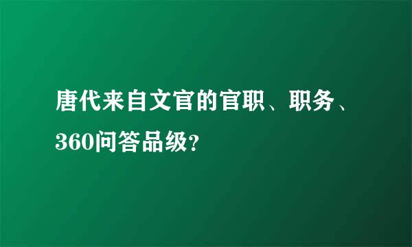 唐代来自文官的官职、职务、360问答品级？