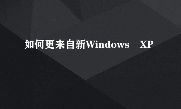 如何更来自新Windows XP