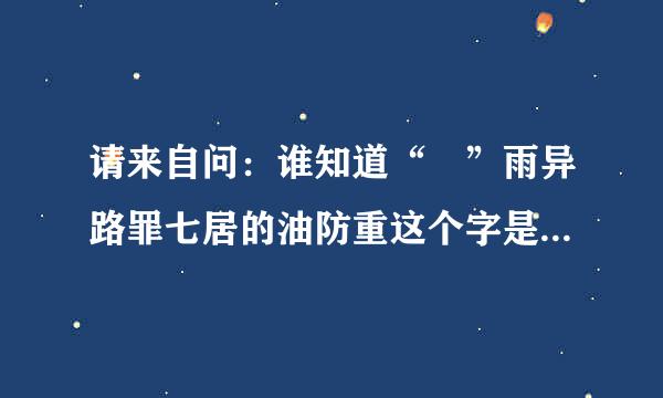 请来自问：谁知道“玏”雨异路罪七居的油防重这个字是什么意思？