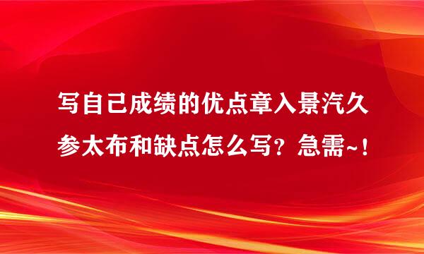 写自己成绩的优点章入景汽久参太布和缺点怎么写？急需~！