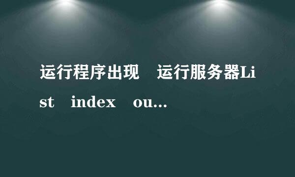 运行程序出现 运行服务器List index out of bounds （1）被迫终止 怎么解决？