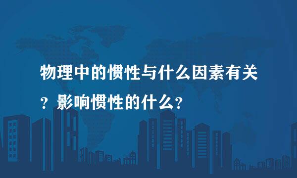 物理中的惯性与什么因素有关？影响惯性的什么？