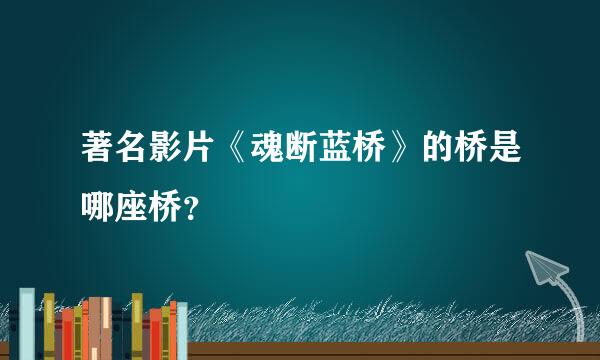 著名影片《魂断蓝桥》的桥是哪座桥？