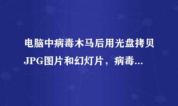 电脑中病毒木马后用光盘拷贝JPG图片和幻灯片，病毒会藏在这些图片里使光各受利门跑盘中毒吗