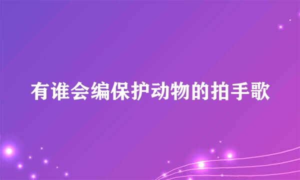 有谁会编保护动物的拍手歌