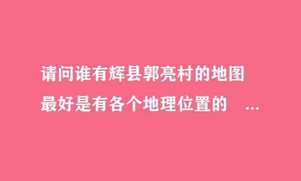 请问谁有辉县郭亮村的地图 最好是有各个地理位置的 详来自细地图！恳求大家帮忙！