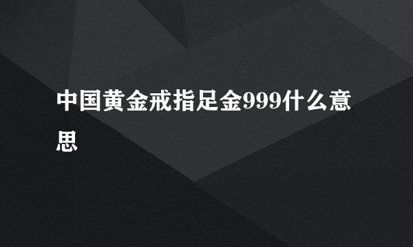 中国黄金戒指足金999什么意思