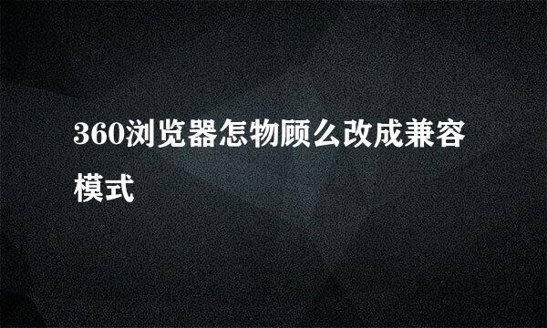 360浏览器怎物顾么改成兼容模式