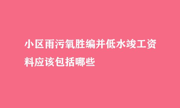 小区雨污氧胜编并低水竣工资料应该包括哪些