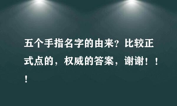 五个手指名字的由来？比较正式点的，权威的答案，谢谢！！！