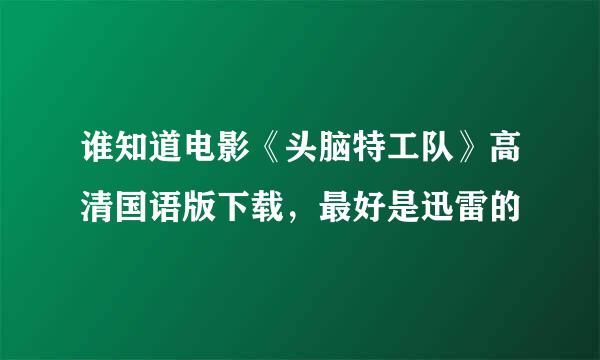 谁知道电影《头脑特工队》高清国语版下载，最好是迅雷的