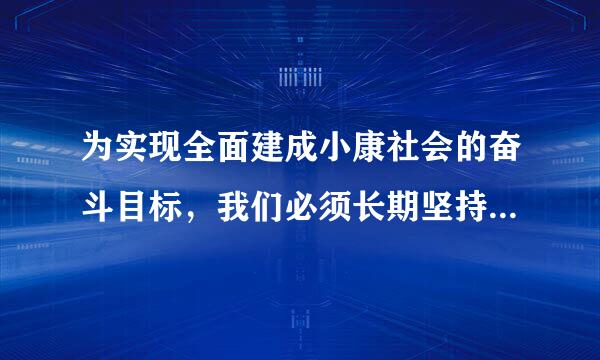 为实现全面建成小康社会的奋斗目标，我们必须长期坚持的指导思想是什么