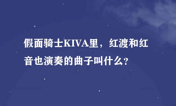 假面骑士KIVA里，红渡和红音也演奏的曲子叫什么？