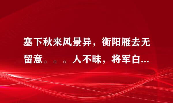 塞下秋来风景异，衡阳雁去无留意。。。人不昧，将军白发征夫泪 是谁的哪首词？