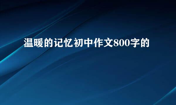 温暖的记忆初中作文800字的