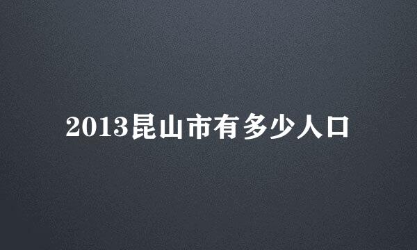 2013昆山市有多少人口