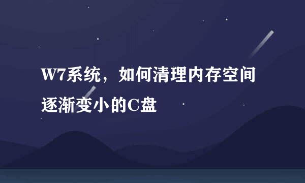 W7系统，如何清理内存空间逐渐变小的C盘