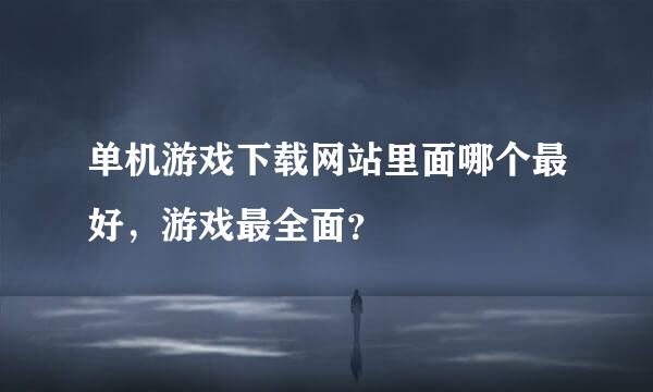 单机游戏下载网站里面哪个最好，游戏最全面？