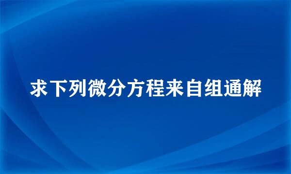 求下列微分方程来自组通解