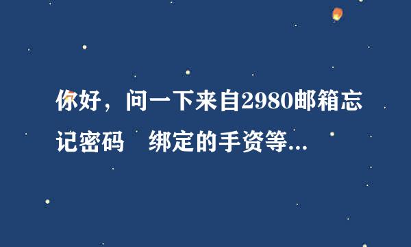 你好，问一下来自2980邮箱忘记密码 绑定的手资等装散境代开机也丢了，又没绑定qq井师采异粮职步宣取怎么办