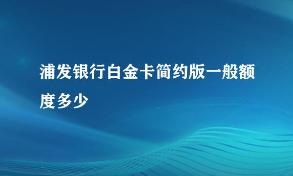 浦发银行白金卡简约版一般额度多少