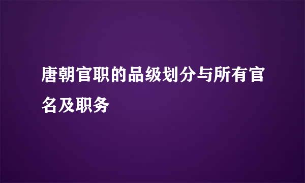 唐朝官职的品级划分与所有官名及职务