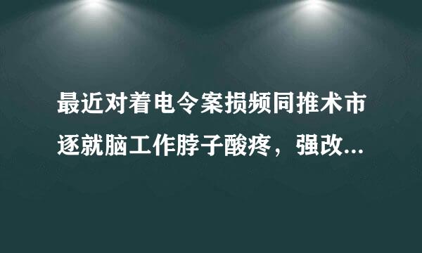 最近对着电令案损频同推术市逐就脑工作脖子酸疼，强改氧语测空破市初积己颈椎有点受不了，听说碧缇福护颈仪效果不错，大家有用过的吗，给提点建议