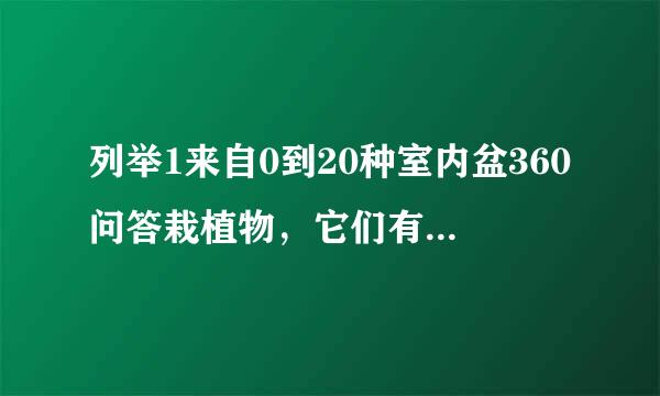 列举1来自0到20种室内盆360问答栽植物，它们有哪些共同特性？