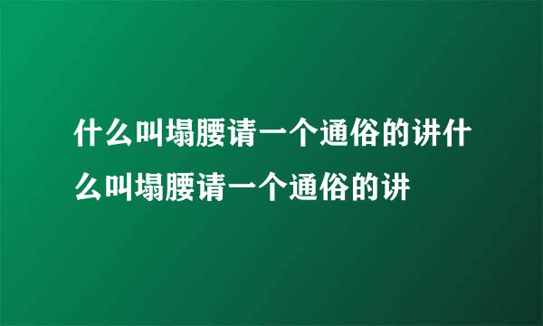 什么叫塌腰请一个通俗的讲什么叫塌腰请一个通俗的讲