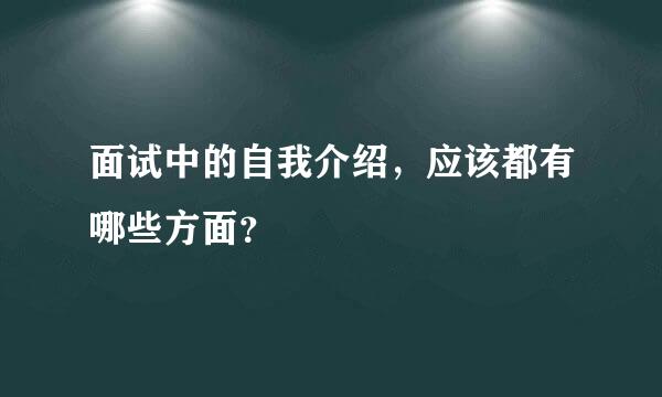 面试中的自我介绍，应该都有哪些方面？