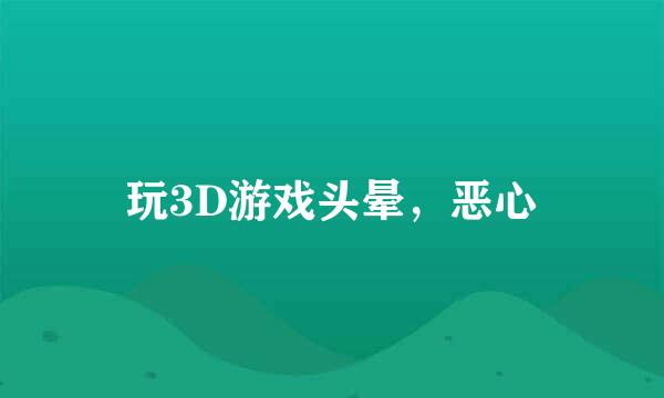 玩3D游戏头晕，恶心