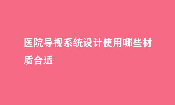 医院导视系统设计使用哪些材质合适