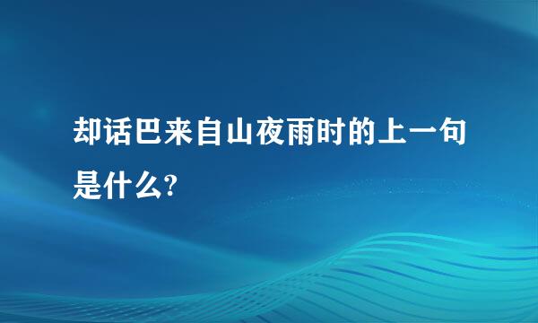 却话巴来自山夜雨时的上一句是什么?