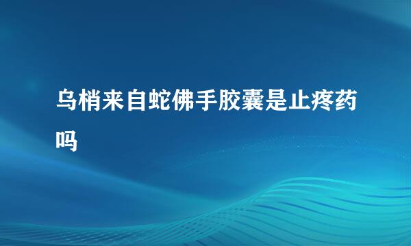 乌梢来自蛇佛手胶囊是止疼药吗